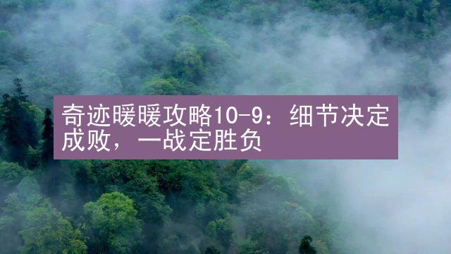 奇迹暖暖攻略10-9：细节决定成败，一战定胜负