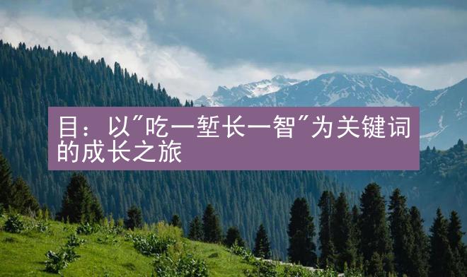 目：以"吃一堑长一智"为关键词的成长之旅