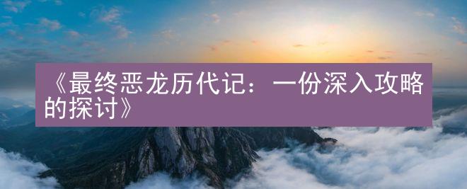 《最终恶龙历代记：一份深入攻略的探讨》