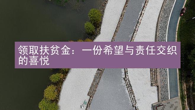 领取扶贫金：一份希望与责任交织的喜悦