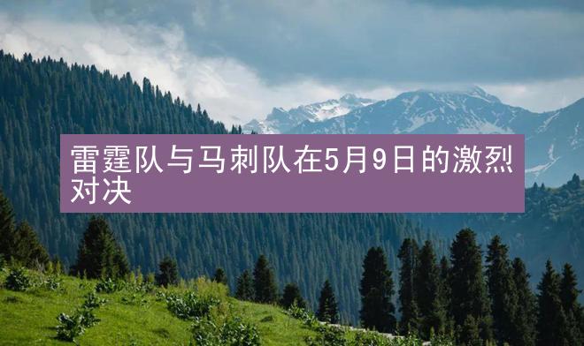 雷霆队与马刺队在5月9日的激烈对决