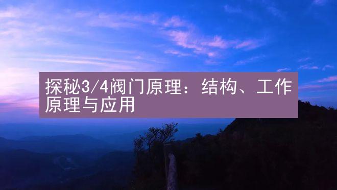 探秘3/4阀门原理：结构、工作原理与应用